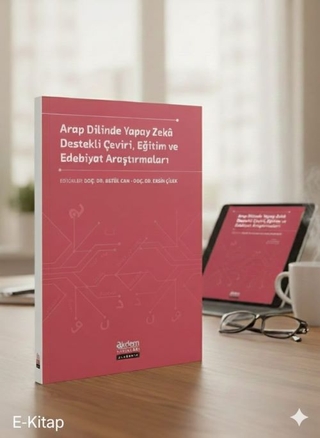 Arap Dilinde Yapay Zekâ Destekli Çeviri, Eğitim ve Edebiyat Araştırmaları Kitabı Doç. Dr. Ersin ÇİLEK ve Doç. Dr. Betül CAN Editörlüğünde Yayımlandı.